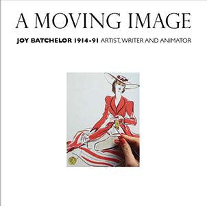 A Moving Image - Joy Batchelor 1914 - 91 - Writer, Artist and Animator Jacket Image